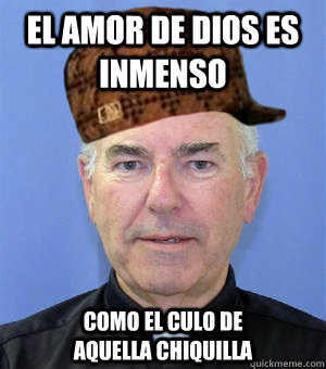 El amor de Dios es inmenso   como el culo de aquella chiquilla  Scumbag Priest