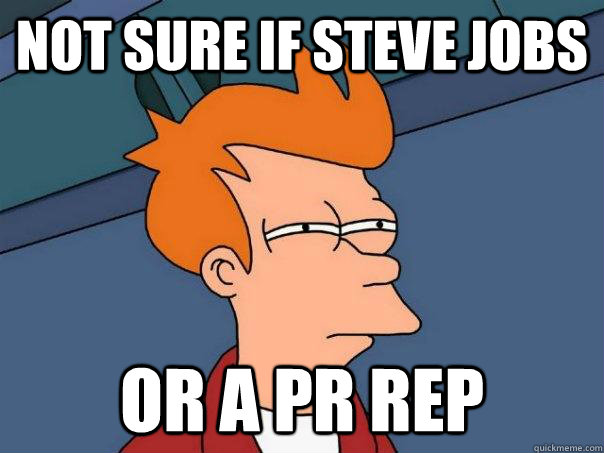 not sure if Steve Jobs or a PR rep  Futurama Fry