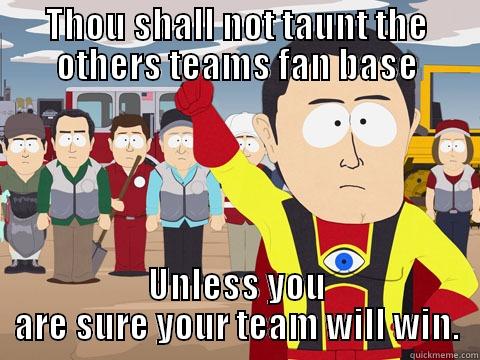 Sports Taunting - THOU SHALL NOT TAUNT THE OTHERS TEAMS FAN BASE UNLESS YOU ARE SURE YOUR TEAM WILL WIN. Captain Hindsight