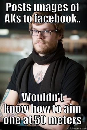 POSTS IMAGES OF AKS TO FACEBOOK.. WOULDN'T KNOW HOW TO AIM ONE AT 50 METERS Hipster Barista