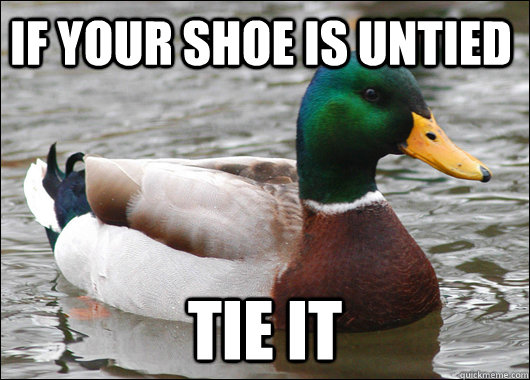 If your shoe is untied Tie it - If your shoe is untied Tie it  Actual Advice Mallard