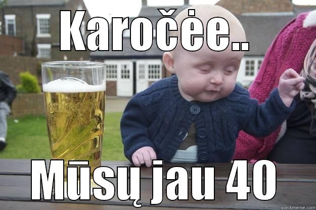 KAROČĖE.. MŪSŲ JAU 40 drunk baby