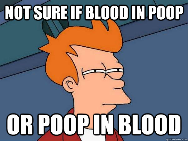 not sure if blood in poop or poop in blood - not sure if blood in poop or poop in blood  Futurama Fry