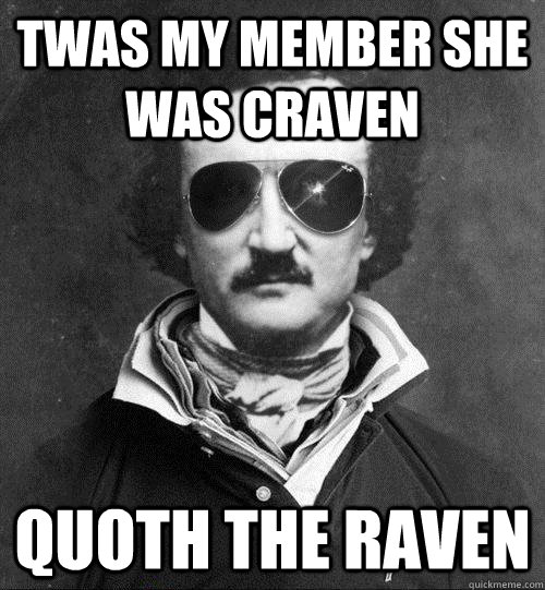 Twas my member she was craven Quoth the raven - Twas my member she was craven Quoth the raven  Cool Edgar Allen Poe