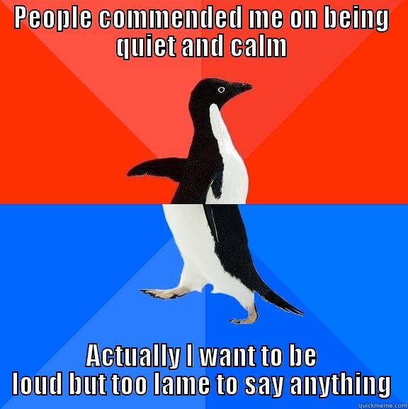 PEOPLE COMMENDED ME ON BEING QUIET AND CALM ACTUALLY I WANT TO BE LOUD BUT TOO LAME TO SAY ANYTHING Socially Awesome Awkward Penguin