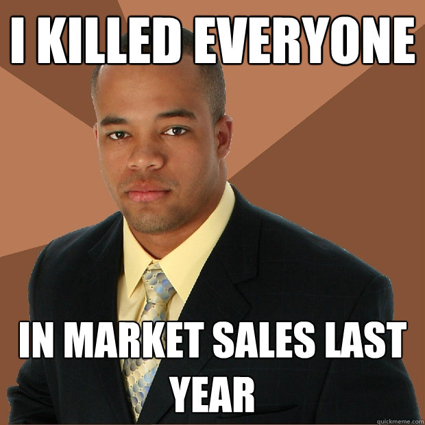 i killed everyone in market sales last year  Successful Black Man