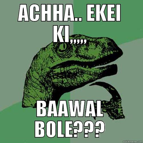 ACHHA.. EKEI KI,,,,, BAAWAL BOLE??? Philosoraptor