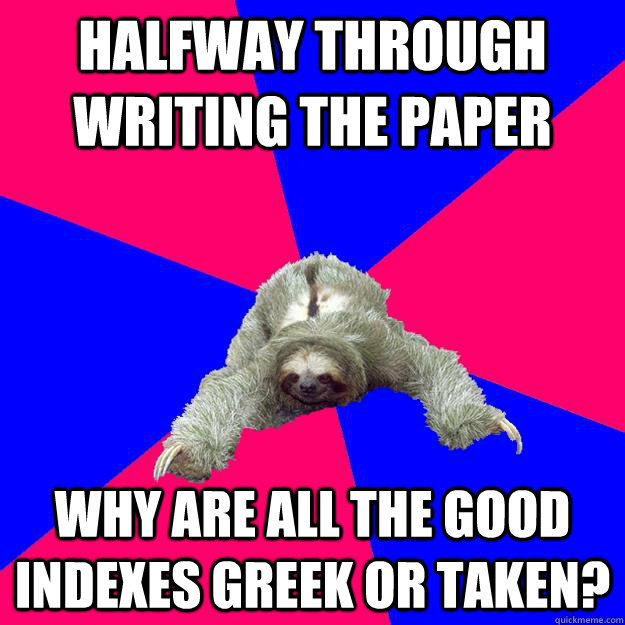 Halfway through writing the paper Why are all the good indexes Greek or taken?  Math Major Sloth