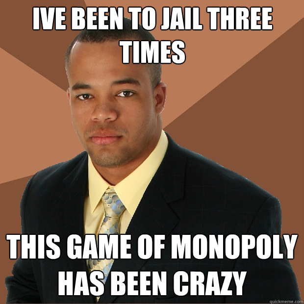 Ive been to jail three times This game of Monopoly has been crazy  Successful Black Man