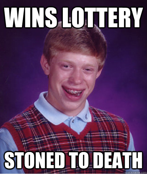 Wins Lottery Stoned to death  Bad Luck Brian