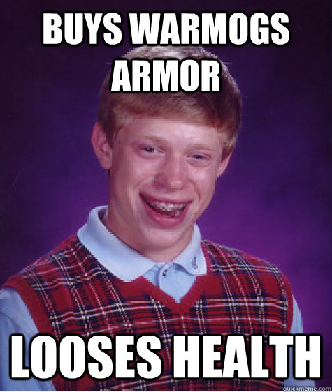 Buys warmogs armor Looses health  Bad Luck Brian