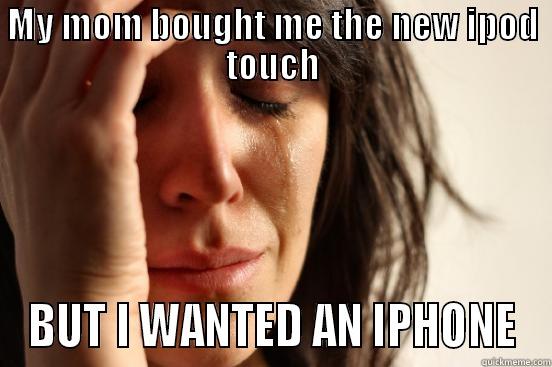 New Iphone - MY MOM BOUGHT ME THE NEW IPOD TOUCH BUT I WANTED AN IPHONE First World Problems