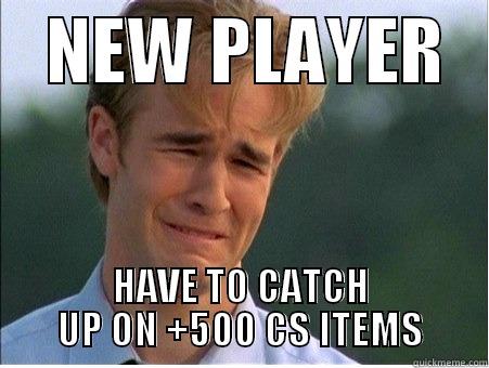    NEW PLAYER    HAVE TO CATCH UP ON +500 CS ITEMS 1990s Problems