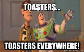 Toasters... Toasters everywhere!  x-x everywhere