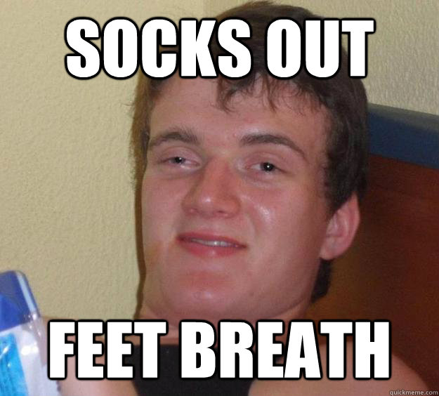 socks out feet breath  10 Guy