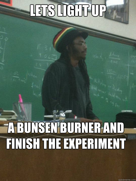 Lets light up A bunsen burner and finish the experiment  