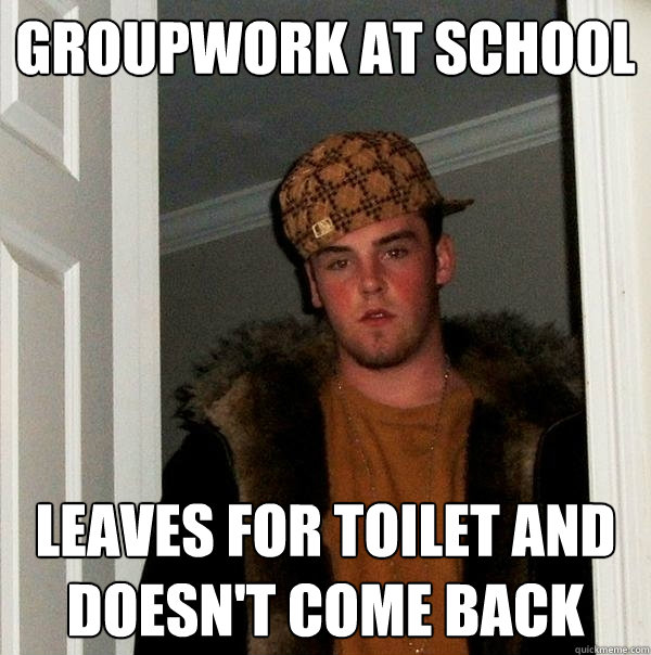 Groupwork at School Leaves for toilet and doesn't come back   Scumbag Steve