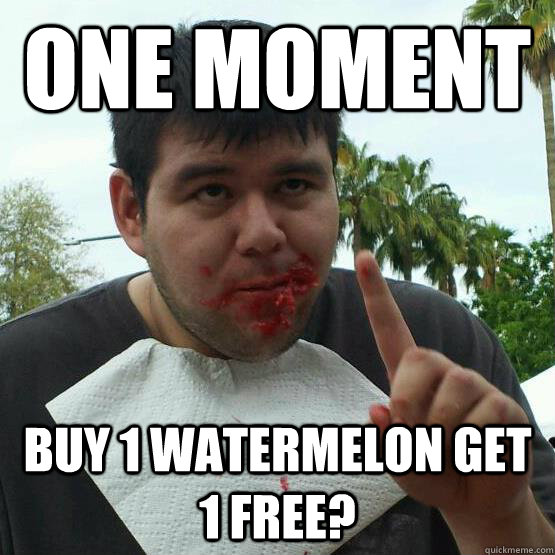 One Moment Buy 1 watermelon get 1 free? - One Moment Buy 1 watermelon get 1 free?  One Moment