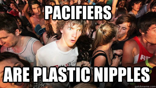 pacifiers are plastic nipples  Sudden Clarity Clarence