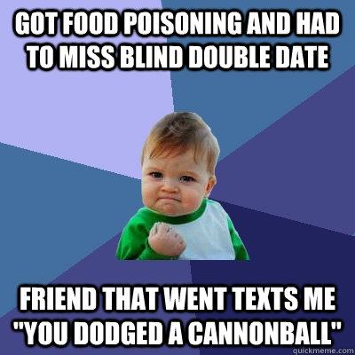 got food poisoning and had to miss blind double date friend that went texts me  