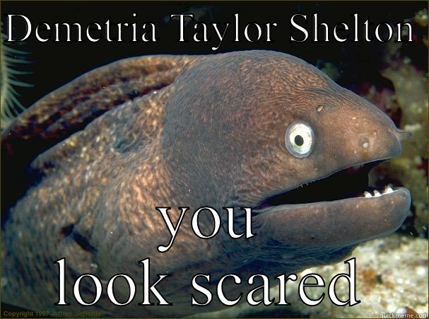 DEMETRIA TAYLOR SHELTON  YOU LOOK SCARED Bad Joke Eel