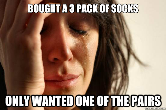 Bought a 3 pack of socks Only wanted one of the pairs - Bought a 3 pack of socks Only wanted one of the pairs  First World Problems