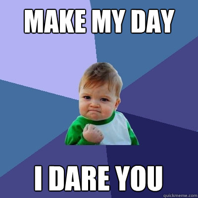 Make my day I dare you - Make my day I dare you  Success Kid