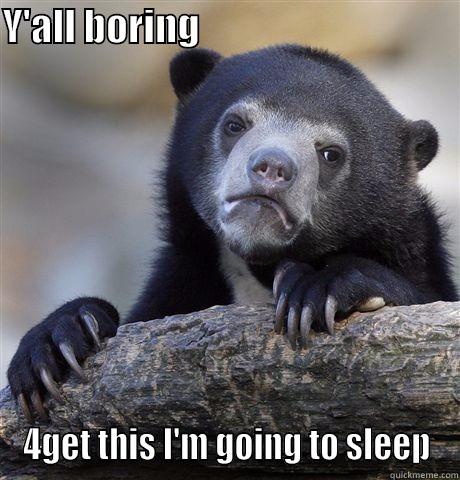 Y'ALL BORING                                   4GET THIS I'M GOING TO SLEEP Confession Bear