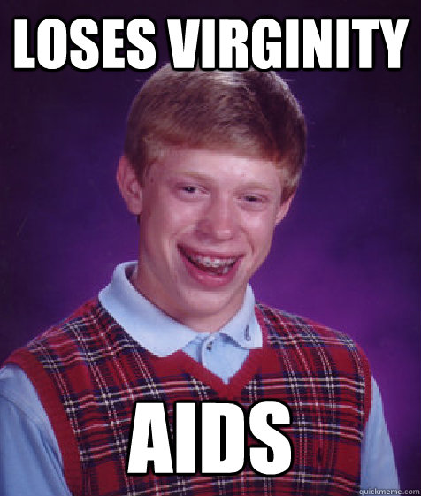 loses virginity aids  Bad Luck Brian