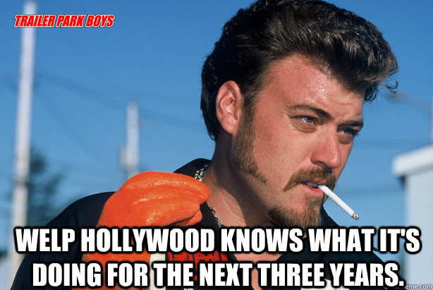  Welp Hollywood knows what it's doing for the next three years.  Ricky Trailer Park Boys