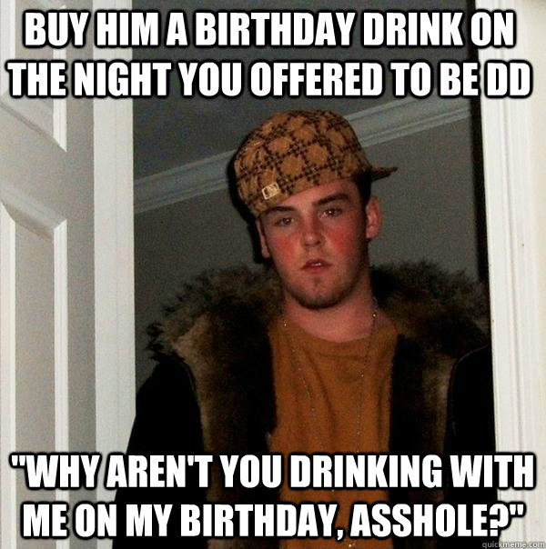 buy him a birthday drink on the night you offered to be dd  