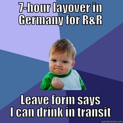 7-HOUR LAYOVER IN GERMANY FOR R&R LEAVE FORM SAYS I CAN DRINK IN TRANSIT Success Kid