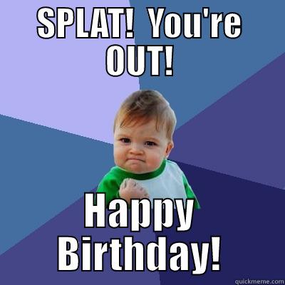 You're out! - SPLAT!  YOU'RE OUT! HAPPY BIRTHDAY! Success Kid