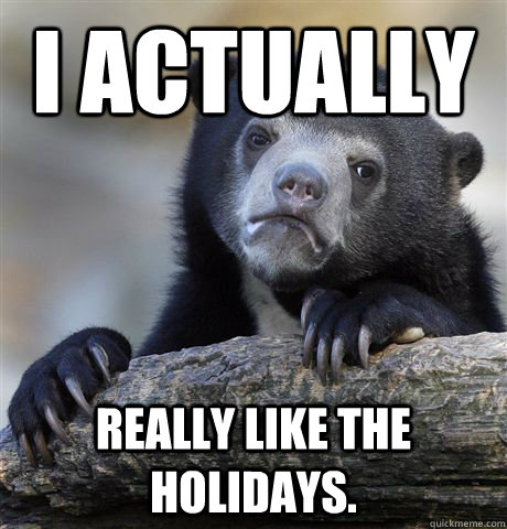 I actually really like the holidays.  Confession Bear