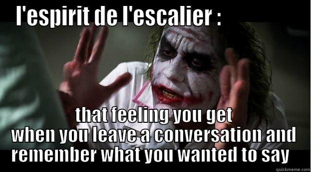 Staircase Wit - L'ESPIRIT DE L'ESCALIER :                  THAT FEELING YOU GET WHEN YOU LEAVE A CONVERSATION AND REMEMBER WHAT YOU WANTED TO SAY   Joker Mind Loss