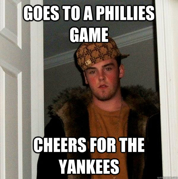 goes to a phillies game cheers for the yankees  Scumbag Steve