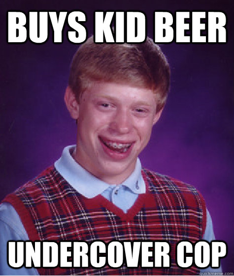 buys kid beer undercover cop  Bad Luck Brian