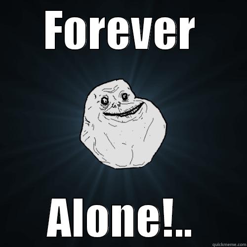 FOREVER ALONE!.. Forever Alone