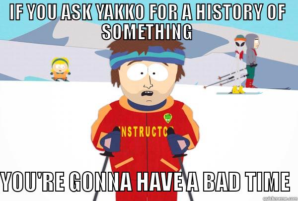 Yakko Yaks. - IF YOU ASK YAKKO FOR A HISTORY OF SOMETHING  YOU'RE GONNA HAVE A BAD TIME  Super Cool Ski Instructor