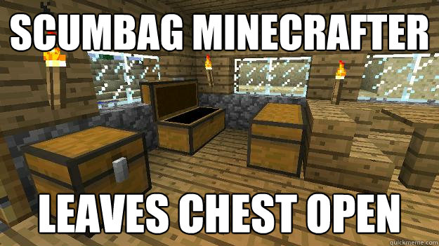 Scumbag minecrafter Leaves Chest open - Scumbag minecrafter Leaves Chest open  Misc