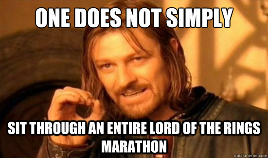 One Does Not Simply sit through an entire lord of the rings marathon - One Does Not Simply sit through an entire lord of the rings marathon  Boromir