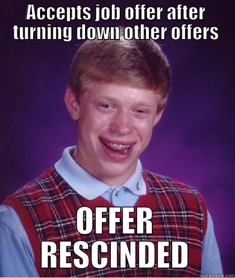 Is this even legal?  - ACCEPTS JOB OFFER AFTER TURNING DOWN OTHER OFFERS OFFER RESCINDED Bad Luck Brian