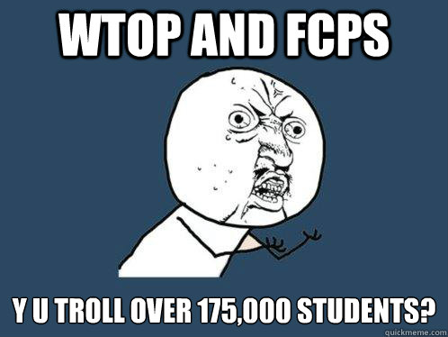 WTOP and FCPS Y U TROLL OVER 175,000 STUDENTS?  Y U No