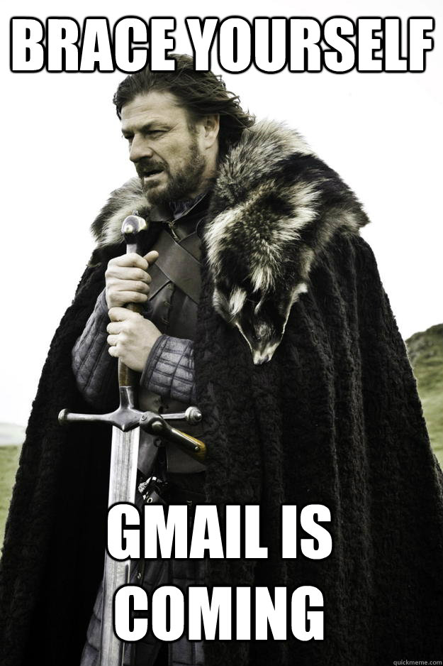 Brace Yourself Gmail is coming  Winter is coming