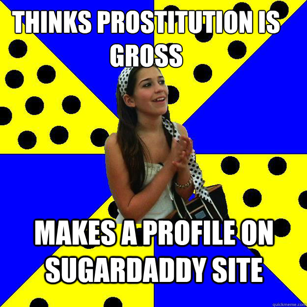 Thinks prostitution is gross Makes a profile on sugardaddy site  Sheltered Suburban Kid