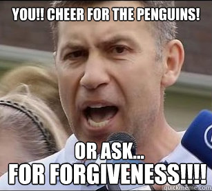 you!! cheer for the penguins! or ask... FOR FORGIVENESS!!!!  Uncle Ruslan