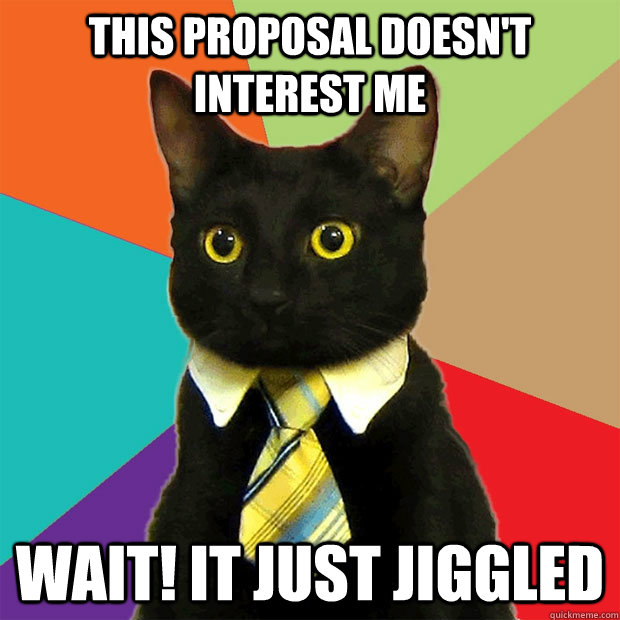 This proposal doesn't interest me Wait! It just jiggled - This proposal doesn't interest me Wait! It just jiggled  Business Cat