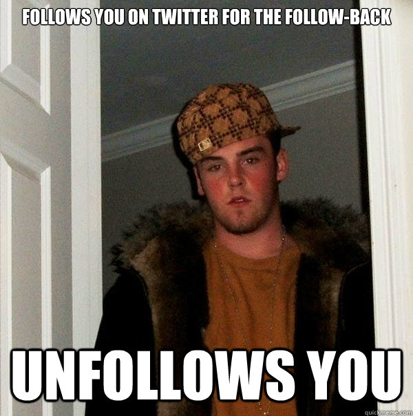 follows you on twitter for the follow-back unfollows you  Scumbag Steve