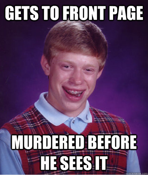 Gets to front page murdered before he sees it  Bad Luck Brian