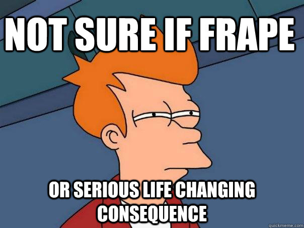 Not sure if frape or serious life changing consequence  - Not sure if frape or serious life changing consequence   Futurama Fry